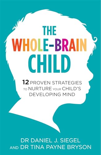 9781780338378: The Whole-Brain Child: 12 Proven Strategies to Nurture Your Child's Developing Mind