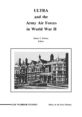 ULTRA and the Amy Air Forces in World War II: An Interview with Associate Justice of the U.S. Supreme Court Lewis F. Powell, Jr. (9781780391366) by Putney, Diane P; Office Of Air Force History; United States Air Force