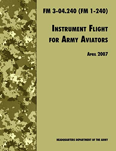 9781780391588: Instrument Flight for Army Aviators: The Official U.S. Army Field Manual FM 3-04.240 (FM 1-240), April 2007 revision
