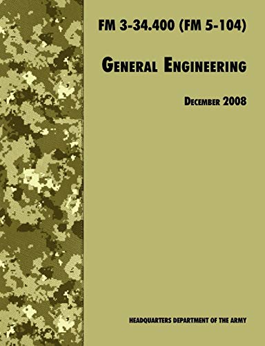 Imagen de archivo de General Engineering: The Official U.S. Army Field Manual FM 3-34.400 (FM 5-104), 2008 revision a la venta por Lucky's Textbooks