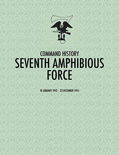 Stock image for Seventh Amphibious Force: Command History, 10 January 1943 - 23 December 1945 for sale by Lucky's Textbooks