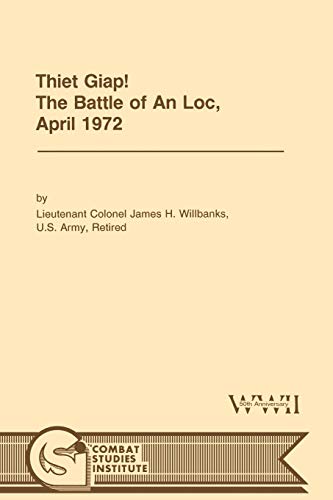 Thiet Giap! - The Battle of An Loc, April 1972 (U.S. Army Center for Military History Indochina Monograph series) (9781780392530) by Willbanks, General Of The Armies George C Marshall Chair Of Military History And Director James H; Combat Studies Institute