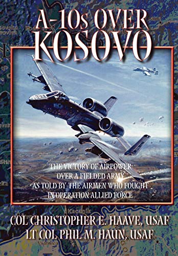 Beispielbild fr A10s Over Kosovo The Victory of Airpower over a Fielded Army as Told by Airmen Who Fought in Operation Allied Force zum Verkauf von PBShop.store US