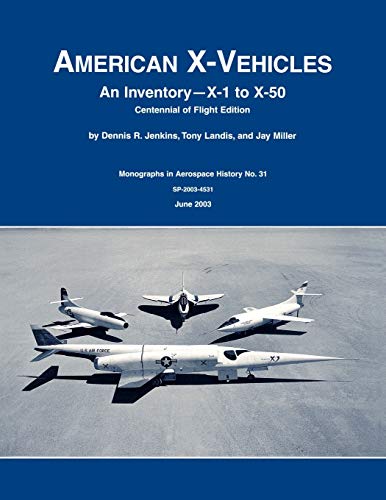 American X-Vehicles: An Inventory- X-1 to X-50. NASA Monograph in Aerospace History, No. 31, 2003 (SP-2003-4531) (9781780393070) by Jenkins, Dennis R; Tony Landis; Nasa History Division