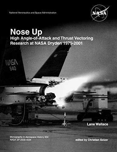 Imagen de archivo de Nose Up High AngleofAttack and Thrust Vectoring Research at NASA Dryden 19792001 Monograph in Aerospace History, No 34, 2009 NASA SP2009453 a la venta por PBShop.store US