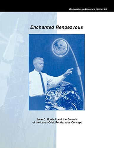 Imagen de archivo de Enchanted Rendezvous: John C. Houbolt and the Genesis of the Lunar-Orbit Rendezvous Concept. Monograph in Aerospace History, No. 4, 1995 a la venta por Lucky's Textbooks