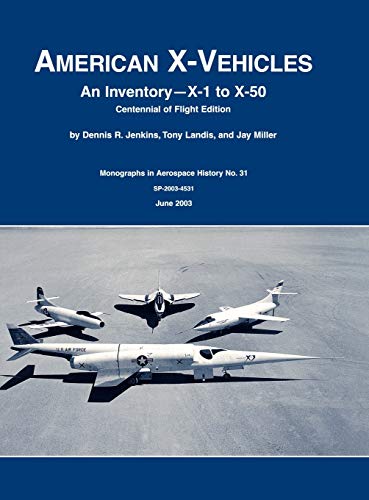 American X-Vehicles: An Inventory- X-1 to X-50. NASA Monograph in Aerospace History, No. 31, 2003 (SP-2003-4531) (9781780393278) by Jenkins, Dennis R; Tony Landis; Nasa History Division