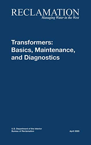 Transformers: Basics, Maintenance and Diagnostics (9781780393544) by Bureau Of Reclamation; U S Department Of The Interior; Hydroelectric Research, Tech Svcs Group