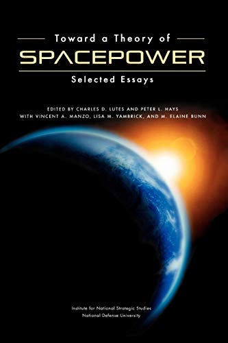 Stock image for Toward a Theory of Spacepower: Selected Essays Charles D. Lutes; Peter L. Hays; Vincent A Manzo; Lisa M. Yambrick and M. Elaine Bunn for sale by Vintage Book Shoppe