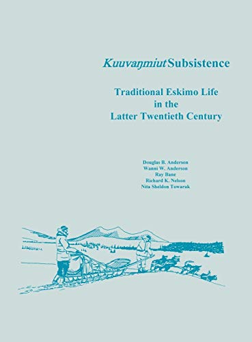 Kuuvanmiut Subsistence: Traditional Eskimo Life in the Latter Twentieth Century (9781780394329) by Anderson, Douglas B; Anderson, Wanni W; National Park Service