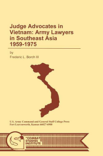 Judge Advocates in Vietnam: Army Lawyers in Southeast Asia 1959-1975 (9781780394497) by Borch, Regimental Historian & Archivist The Judge Advocate General's Corps U S Army Frederic L; Combat Studies Institute; U S Department Of The Army