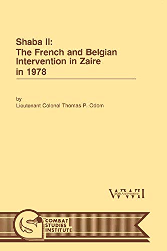 Shaba II: The French and Belgian Intervention in Zaire in 1978 (9781780394572) by Odom, Thomas P; Combat Studies Institute