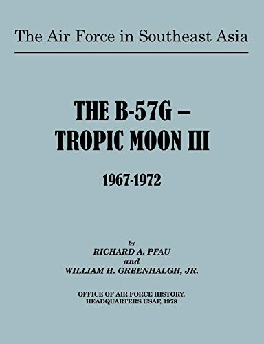 Stock image for The Air Force in Southeast Asia: The B-57G -- Tropic Moon III, 1967-1972 for sale by Lucky's Textbooks