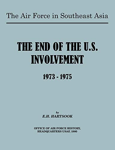 The Air Force in Southeast Asia: The End of U.S. Involvement 1973-1975 (9781780396521) by Hartsook, E H; Office Of Air Force History; United States Air Force