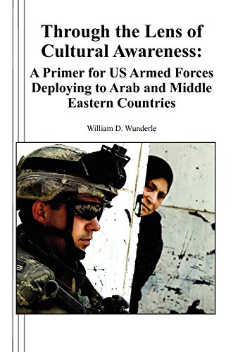 Through the Lens of Cultural Awareness: A Primer for US Armed Forces Deploying to Arab and Middle Eastern Countries (9781780396699) by Wunderle, William D; Combat Studies Institute Press