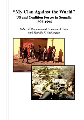 "My Clan Against the World": US and Coalition Forces in Somalia 1992-1994 (9781780396750) by Baumann, Robert F.; Yates, Lawrence A.; Versalle F. Washington