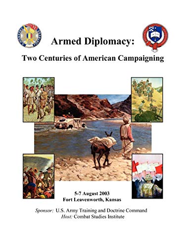 Stock image for Armed Diplomacy; Two Centuries of American Campaigning. 5-7 August 2003 for sale by Waysidebooks