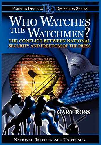 Who Watches the Watchmen? The Conflict Between National Security and Freedom of the Press (9781780397122) by Ross, Gary; National Intelligence University Press