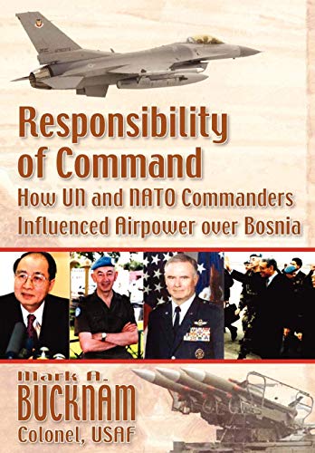 Imagen de archivo de Responsibility of Command: How UN and NATO Commanders Influenced Airpower over Bosnia a la venta por Wonder Book