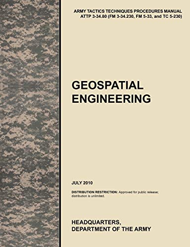 9781780399805: Geospatial Engineering: The Official U.S. Army Tactics, Techniques, and Procedures Manual Attp 3-34.80 (FM 3-34.230, FM 5-33, and Tc 5-230), J