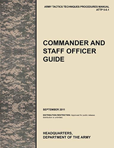 Stock image for Commander and Staff Officer Guide: The Official U.S. Army Tactics, Techniques, and Procedures Manual Attp 5-0.1, September 2011 for sale by GF Books, Inc.