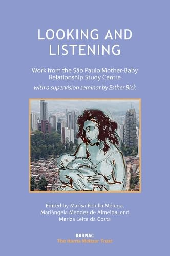 9781780491042: Looking and Listening: Work from the So Paulo Mother–Baby Relationship Study Centre with a Supervision Seminar by Esther Bick (The Harris Meltzer Trust Series)