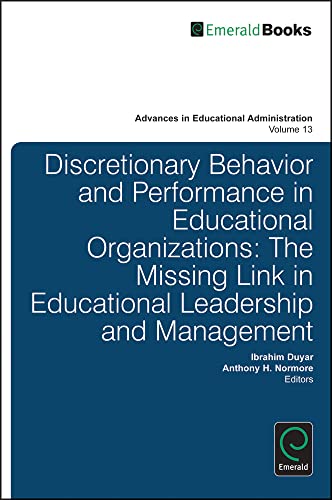 Stock image for Discretionary Behavior and Performance in Educational Organizations: The Missing Link in Educational Leadership and Management (Advances in Educational Administration, 13) for sale by The Book Corner