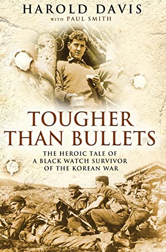 Tougher Than Bullets: The Heroic Tale of a Black Watch Survivor of the Korean War