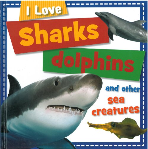 Imagen de archivo de I LOVE SHARKS, DOLPHINS AND OTHER SEA CREATURES (I LOVE) a la venta por Wonder Book