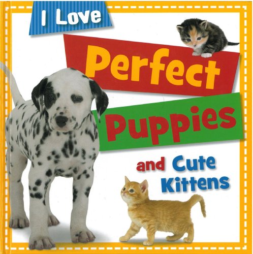 Imagen de archivo de I LOVE PERFECT PUPPIES AND CUTE KITTENS (I LOVE) a la venta por Wonder Book