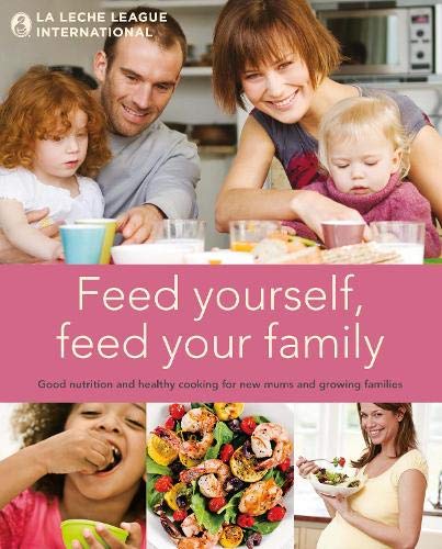 Stock image for Feed Yourself, Feed Your Family: Good Nutrition and Healthy Cooking for New Mums and Growing Families for sale by WorldofBooks