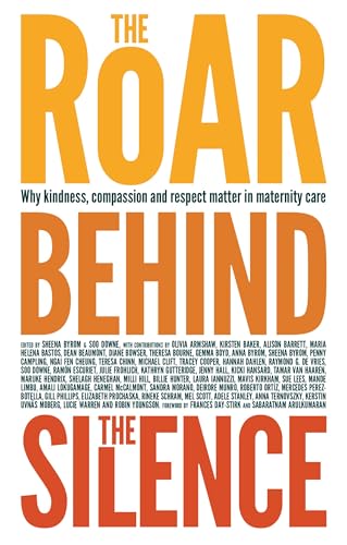 Stock image for The Roar Behind the Silence : Why Kindness, Compassion and Respect Matter in Maternity Care for sale by Better World Books