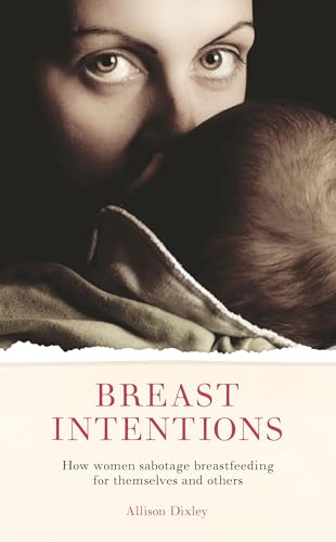 Beispielbild fr Breast Intentions: How Women Sabotage Breastfeeding for Themselves and Others zum Verkauf von WorldofBooks