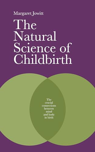 9781780662503: The Natural Science of Childbirth: The Crucial Connection Between Mind and Body in Birth