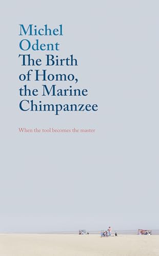 Stock image for The Birth of Homo, the Marine Chimpanzee: When the Tool Becomes the Master for sale by WorldofBooks