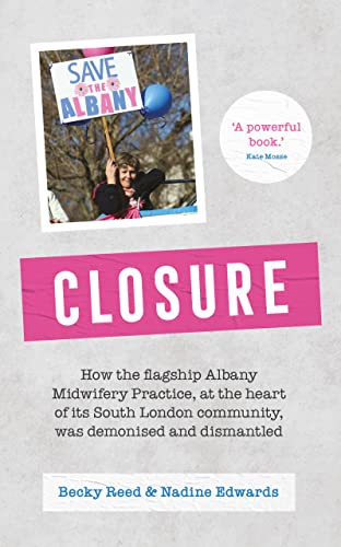 Imagen de archivo de Closure : How the Flagship Albany Midwifery Practice, at the Heart of Its South London Community, Was Demonised and Dismantled a la venta por GreatBookPrices