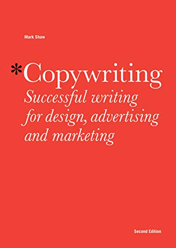 Copywriting: Successful Writing for Design, Advertising and Marketing (9781780670003) by Shaw, Mark