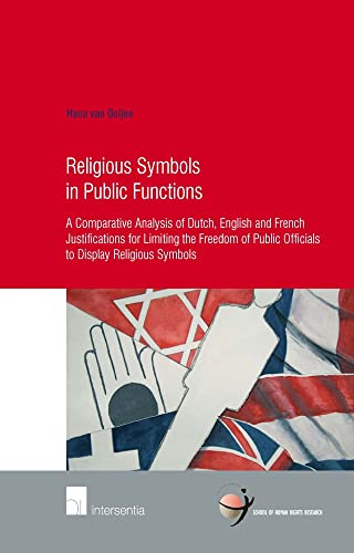 Beispielbild fr Religious Symbols in Public Functions: Unveiling State Neutrality: A Comparative Analysis of Dutch, English and French Justifications for Limiting the (School of Human Rights Research) zum Verkauf von Reuseabook