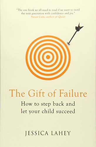 

The Gift of Failure: How to Step Back and Let Your Child Succeed