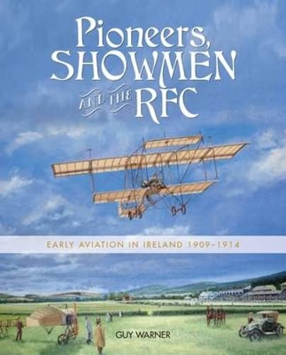 9781780731063: Pioneers, Showmen and the RFC: Early Aviation in Ireland 1909-1914