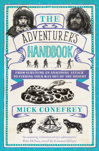 Stock image for The Adventurer's Handbook From Surviving an Anaconda Attack to Finding Your Way Out of a Desert by Mick Conefrey - Hardcover for sale by WorldofBooks