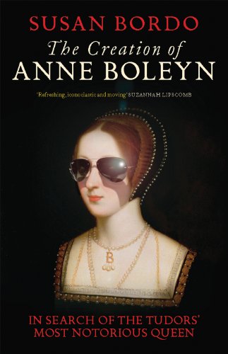 Stock image for The Creation of Anne Boleyn: In Search of the Tudors' Most Notorious Queen for sale by WorldofBooks