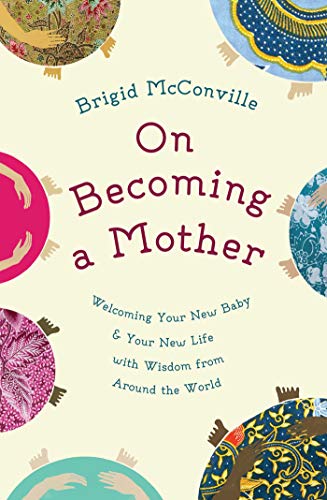 Imagen de archivo de On Becoming a Mother: Welcoming Your New Baby and Your New Life with Wisdom from Around the World (English and German Edition) a la venta por HPB-Emerald