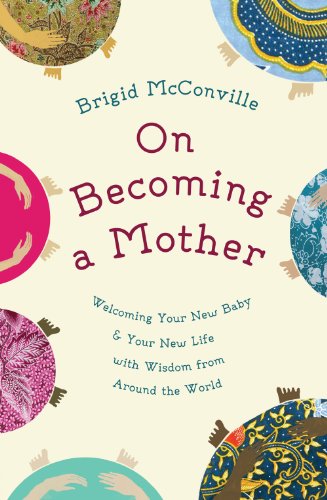 Stock image for On Becoming a Mother : Welcoming Your New Baby and Your New Life with Wisdom from Around the World for sale by Better World Books: West
