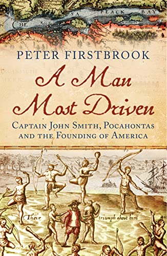 Stock image for A Man Most Driven: Captain John Smith, Pocahontas and the Founding of America for sale by WorldofBooks