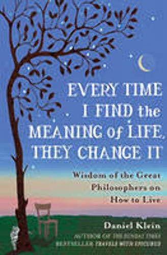Beispielbild fr Every Time I Find the Meaning of Life, They Change It: Wisdom of the Great Philosophers on How to Live zum Verkauf von WorldofBooks