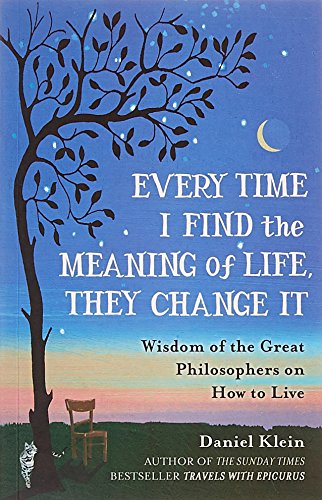 9781780749884: Every Time I Find the Meaning of Life, They Change It: Wisdom of the Great Philosophers on How to Live