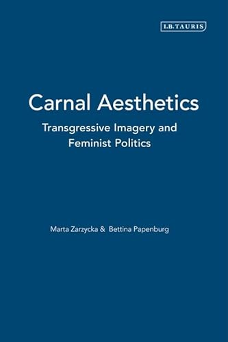 9781780760124: Carnal Aesthetics: Transgressive imagery and feminist politics