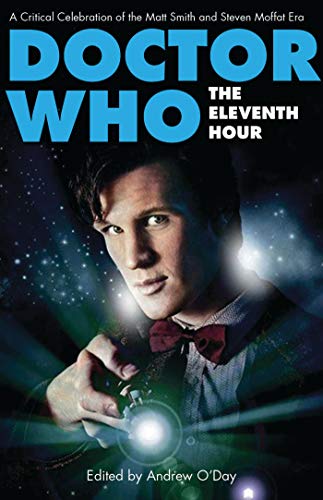 9781780760186: Doctor Who - The Eleventh Hour: A Critical Celebration of the Matt Smith and Steven Moffat Era (Who Watching)
