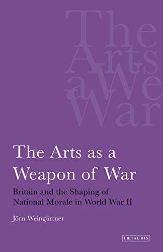 Beispielbild fr The Arts as a Weapon of War: Britain and the Shaping of National Morale in World War II (International Library of War Studies) zum Verkauf von Orbiting Books